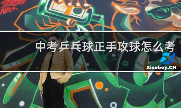 中考乒乓球正手攻球怎么考