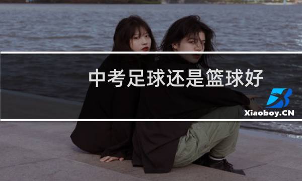 中考足球还是篮球好