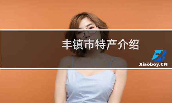 丰镇市特产介绍（乌兰察布丰镇市特产大全）图片