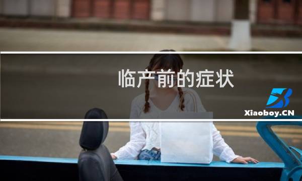 临产前的症状（临产前的症状）图片