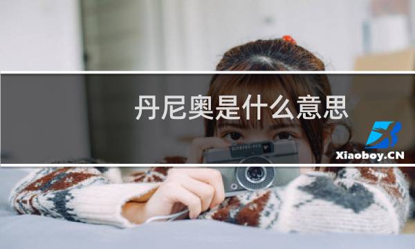丹尼奥是什么意思（dna是什么意思）