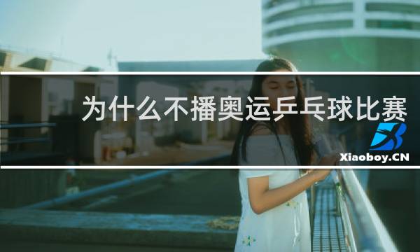 为什么不播奥运乒乓球比赛