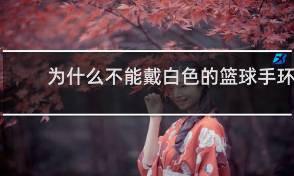 为什么不能戴白色的篮球手环