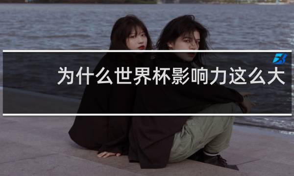 为什么世界杯影响力这么大