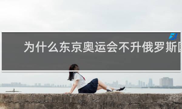 为什么东京奥运会不升俄罗斯国旗