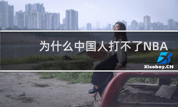为什么中国人打不了NBA