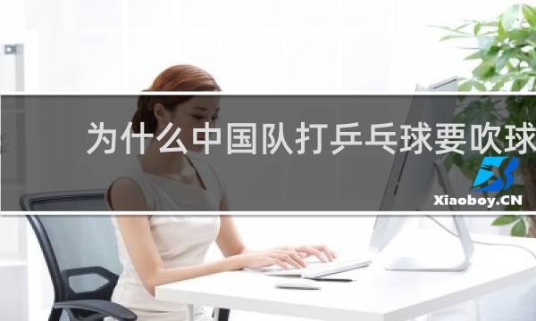 为什么中国队打乒乓球要吹球