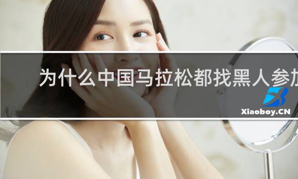 为什么中国马拉松都找黑人参加