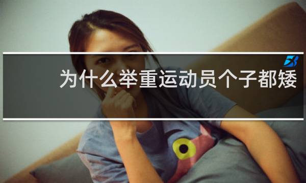 为什么举重运动员个子都矮