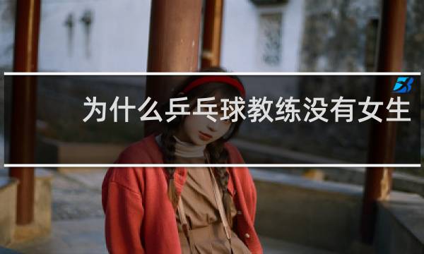 为什么乒乓球教练没有女生
