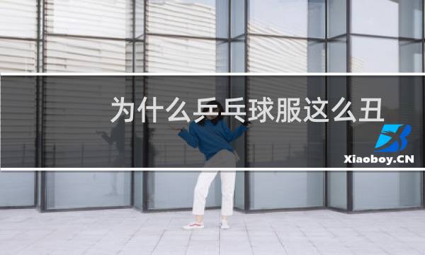 为什么乒乓球服这么丑