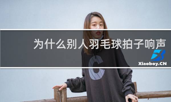 为什么别人羽毛球拍子响声