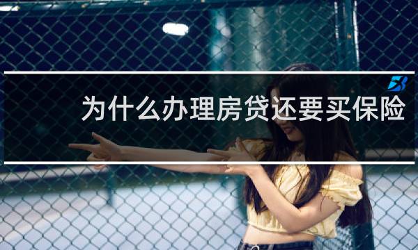 为什么办理房贷还要买保险