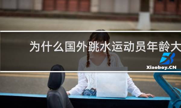 为什么国外跳水运动员年龄大