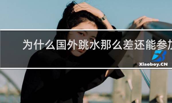 为什么国外跳水那么差还能参加比赛