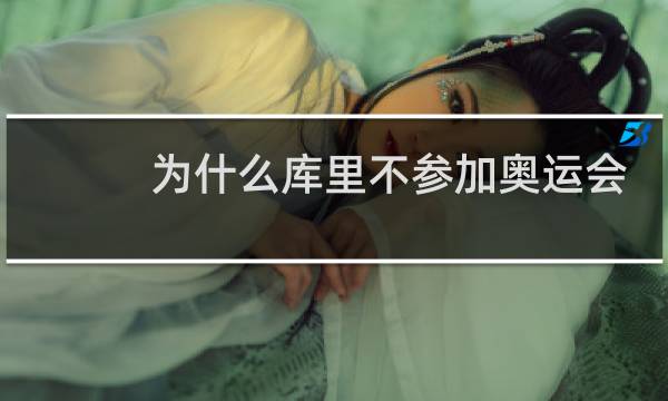 为什么库里不参加奥运会