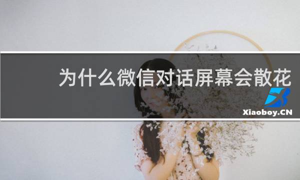 为什么微信对话屏幕会散花