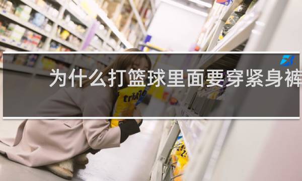 为什么打篮球里面要穿紧身裤