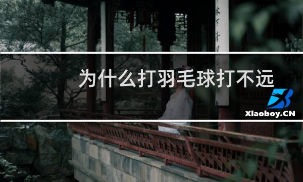 为什么打羽毛球打不远