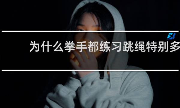 为什么拳手都练习跳绳特别多