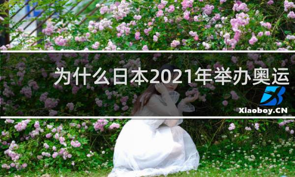 为什么日本2021年举办奥运会