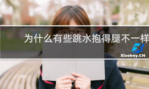 为什么有些跳水抱得腿不一样