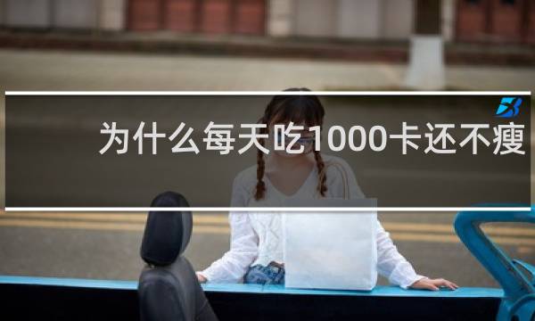 为什么每天吃1000卡还不瘦