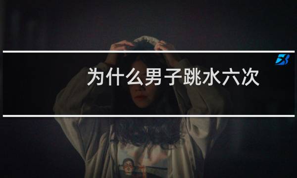 为什么男子跳水六次