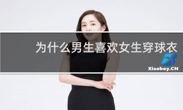为什么男生喜欢女生穿球衣
