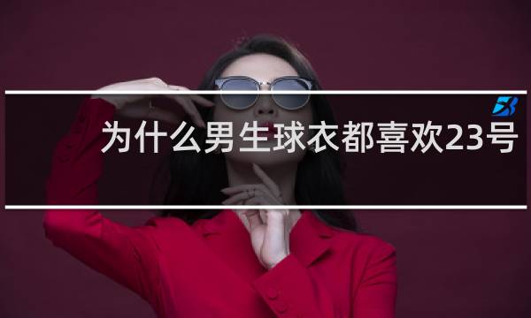 为什么男生球衣都喜欢23号