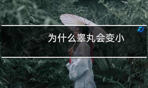 为什么睾丸会变小