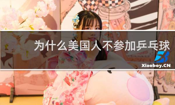 为什么美国人不参加乒乓球