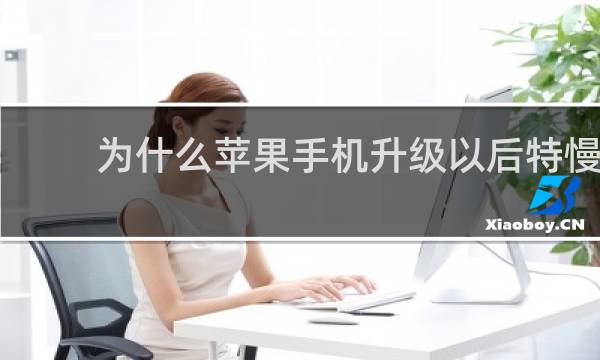 为什么苹果手机升级以后特慢