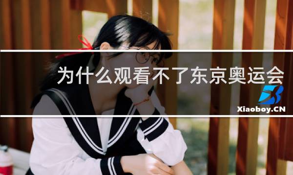 为什么观看不了东京奥运会
