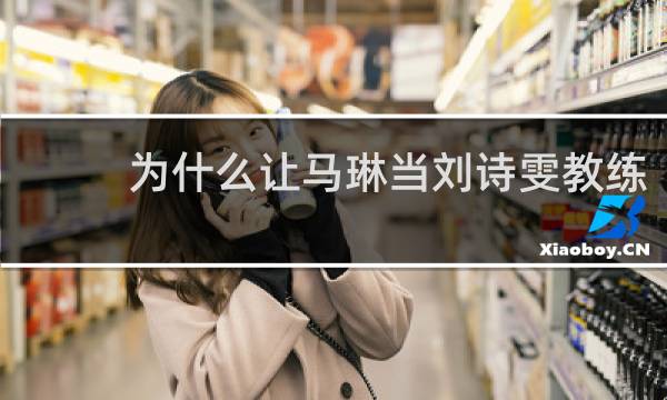 为什么让马琳当刘诗雯教练