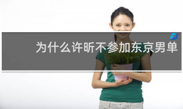 为什么许昕不参加东京男单