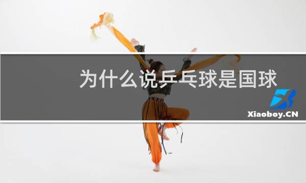 为什么说乒乓球是国球