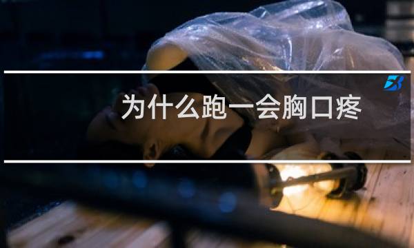 为什么跑一会胸口疼
