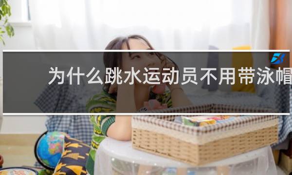 为什么跳水运动员不用带泳帽