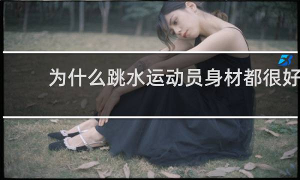 为什么跳水运动员身材都很好