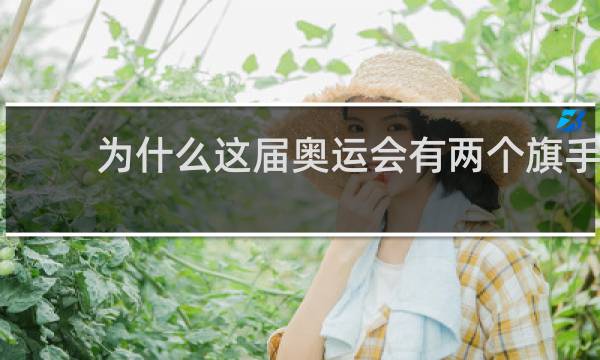 为什么这届奥运会有两个旗手
