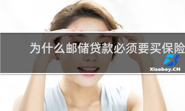 为什么邮储贷款必须要买保险