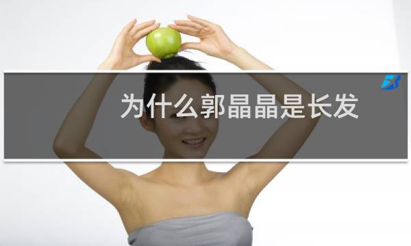 为什么郭晶晶是长发