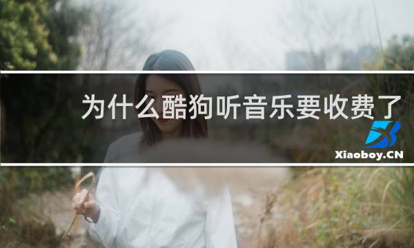 为什么酷狗听音乐要收费了