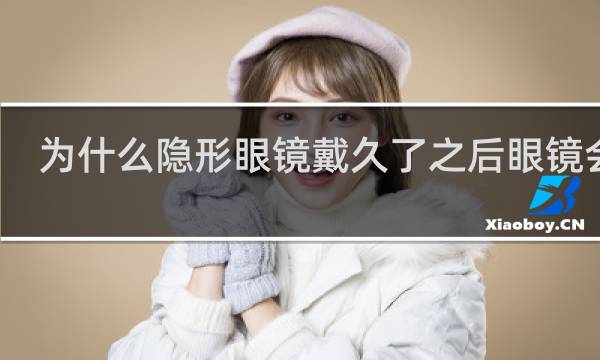 为什么隐形眼镜戴久了之后眼镜会痛