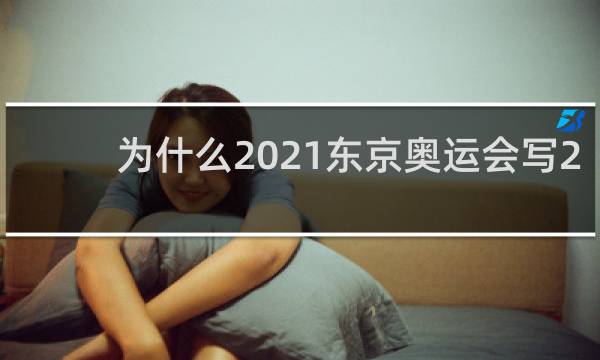 为什么2021东京奥运会写2020