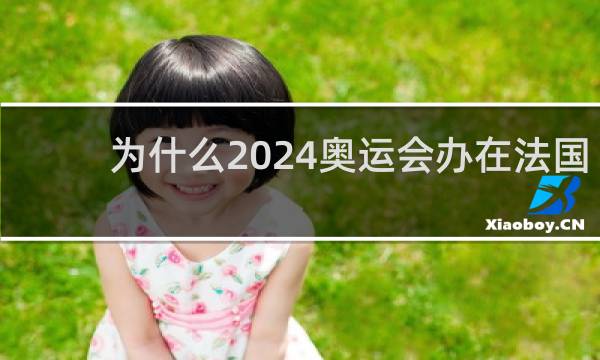 为什么2024奥运会办在法国