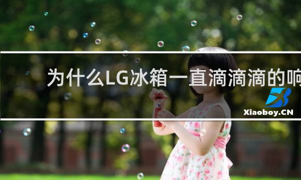 为什么LG冰箱一直滴滴滴的响