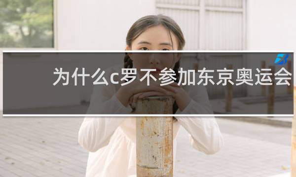 为什么c罗不参加东京奥运会