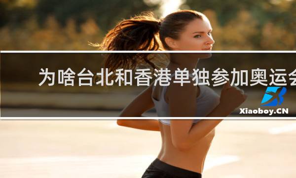 为啥台北和香港单独参加奥运会